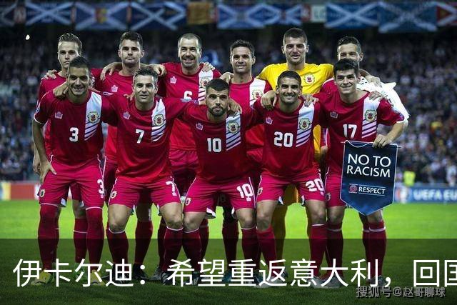 伊卡尔迪：希望重返意大利，回国米会很特别