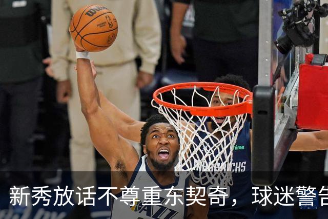 新秀放话不尊重东契奇,球迷警告:他会砍下最响的50分