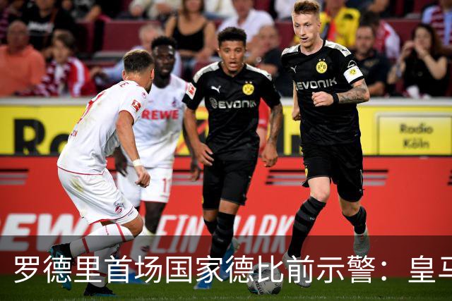 罗德里首场国家德比前示警:皇马会全力出击